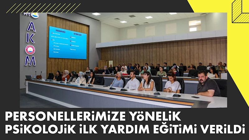 PERSONELLERiMiZE YöNELiK  PSiKOLOJiK iLK YARDIM EĞiTiMi VERiLDi