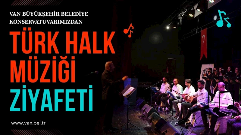 VAN BÜYÜKŞEHİR BELEDİYE KONSERVATUVARIMIZDAN TÜRK HALK MÜZİĞİ ZİYAFETİ
